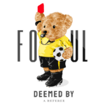 Ilustração de um urso de pelúcia vestindo um uniforme de árbitro de futebol, segurando um cartão vermelho e um apito, com uma bola de futebol ao lado. Texto "FOUL" e "DEEMED BY A REFEREE" em destaque.