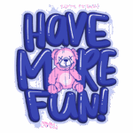 Texto em destaque com a frase "Have More Fun!" em letras grandes e coloridas, acompanhado por um urso de pelúcia rosa. Design divertido e alegre, ideal para produtos infantis ou itens relacionados à cultura pop.