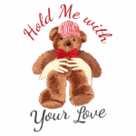 Urso de pelúcia com um chapéu listrado e laço vermelho, segurado por mãos estilizadas, com o texto "Hold Me with Your Love" em um design acolhedor e carinhoso. Ideal para presentes e decorações românticas.