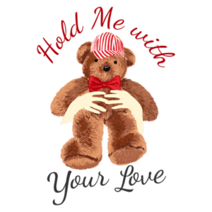 Urso de pelúcia com um chapéu listrado e laço vermelho, segurado por mãos estilizadas, com o texto "Hold Me with Your Love" em um design acolhedor e carinhoso. Ideal para presentes e decorações românticas.