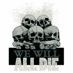 Imagem com ilustração de caveiras empilhadas e a frase "WE WILL ALL DIE" em destaque, simbolizando a mortalidade e temas sombrios. Ideal para camisetas e produtos relacionados ao estilo gótico e rock.