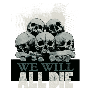 Imagem com ilustração de caveiras empilhadas e a frase "WE WILL ALL DIE" em destaque, simbolizando a mortalidade e temas sombrios. Ideal para camisetas e produtos relacionados ao estilo gótico e rock.