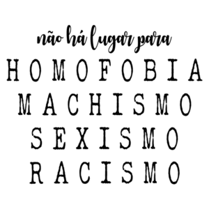 Imagem com a frase "não há lugar para" seguida das palavras "HOMOFOBIA", "MACHISMO", "SEXISMO" e "RACISMO", destacando a luta contra a discriminação e a promoção de igualdade.