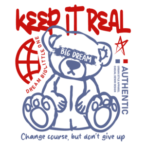 Imagem com ilustração de um urso estilizado, acompanhado de frases motivacionais como "KEEP IT REAL" e "BIG DREAM". O design inclui elementos gráficos como um globo e estrelas, enfatizando um estilo urbano e autêntico. Ideal para moda casual e inspiração positiva.