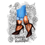 Ilustração de um par de sapatos de salto alto pretos com meia-calça de rede, combinados com uma calça jeans dobrada. O fundo apresenta um padrão floral delicado, complementado pela frase "always beautiful". A imagem destaca a elegância e o estilo moderno da moda feminina.
