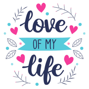 Texto decorativo com a frase "love of my life", cercada por corações e elementos naturais, ideal para expressar amor e carinho em presentes ou decorações.