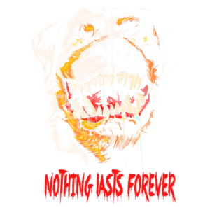 Imagem de um animal com uma expressão feroz e dentes expostos, com o texto "Nothing lasts forever" abaixo, em um estilo gráfico vibrante e agressivo.