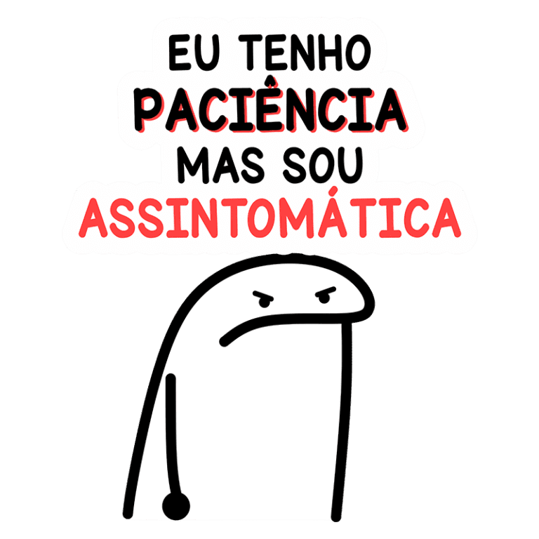 Imagem de um personagem de desenho animado com expressão de descontentamento, acompanhado da frase "Eu tenho paciência mas sou assintomática".