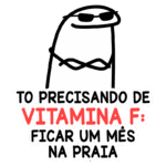 Imagem divertida de um personagem com óculos escuros e expressão relaxada, acompanhada da frase "Tô precisando de vitamina F: ficar um mês na praia". Ideal para transmitir a sensação de férias e descontração na praia.