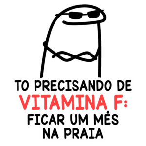 Imagem divertida de um personagem com óculos escuros e expressão relaxada, acompanhada da frase "Tô precisando de vitamina F: ficar um mês na praia". Ideal para transmitir a sensação de férias e descontração na praia.