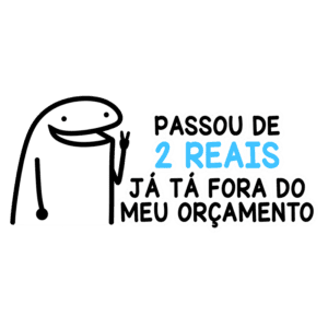 Desenho de uma personagem divertida com a frase "Passou de 2 reais, já tá fora do meu orçamento", ilustrando a preocupação com gastos.
