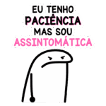 Imagem de um personagem estilizado com uma expressão de descontentamento, acompanhado do texto "Eu tenho paciência mas sou assintomática". Ideal para discussões sobre paciência e saúde mental.