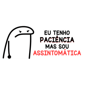 Imagem de um personagem com expressão zangada ao lado da frase "Eu tenho paciência mas sou assintomática". O design é divertido e transmite um tom de ironia sobre a paciência em situações desafiadoras. Ideal para posts sobre saúde mental ou humor em tempos difíceis.