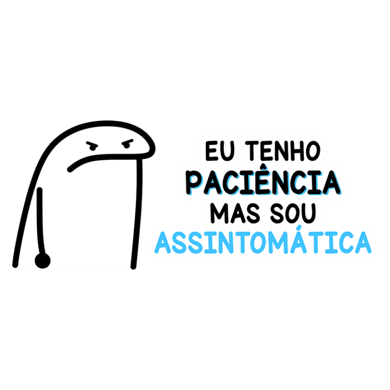 Desenho de um personagem com expressão de impaciência, acompanhado da frase "Eu tenho paciência mas sou assintomática", que reflete uma mistura de humor e frustração. Ideal para memes e discussões sobre paciência em situações cotidianas.