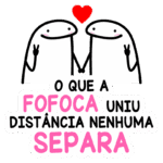 Ilustração de dois personagens fofos segurando as mãos, com um coração vermelho acima deles. Abaixo, a frase "O que a fofoca uniu, distância nenhuma separa", destacando a importância das conexões e amizades.