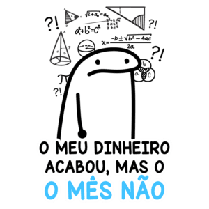 Imagem de um personagem desenhado com expressão confusa, cercado por fórmulas matemáticas. Texto em destaque: "O meu dinheiro acabou, mas o mês não." Representa a frustração financeira de forma humorística.
