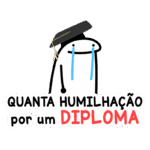 Personagem caricaturesco com lágrimas, usando um capelo de formatura, acompanhado pela frase "QUANTA HUMILHAÇÃO por um DIPLOMA". Ideal para piadas sobre as dificuldades da vida acadêmica.