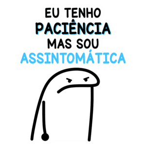 Ilustração de um personagem com expressão de raiva e os textos "Eu tenho paciência, mas sou assintomática". A imagem representa a frustração em situações de espera e desagrado.