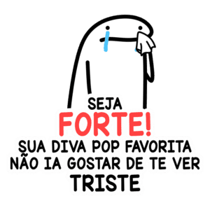 Ilustração inspiradora com um personagem triste segurando um lenço e a frase "Seja forte! Sua diva pop favorita não ia gostar de te ver triste". Mensagem de apoio emocional e motivação.