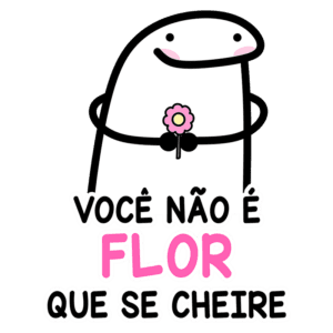 Personagem divertido segurando uma flor com a frase "Você não é flor que se cheire". Ideal para mensagens divertidas e reflexões sobre autoestima.