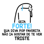 Desenho animado de um personagem com expressão triste, segurando um lenço, acompanhado da frase motivacional "Seja forte! Sua diva pop favorita não ia gostar de te ver triste". Ideal para mensagens de apoio emocional e incentivo.