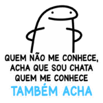 Personagem ilustrado com expressão divertida e braços abertos, acompanhado da frase "Quem não me conhece, acha que sou chata. Quem me conhece também acha." Ideal para humor nas redes sociais.