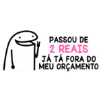 Desenho de personagem animado com expressão divertida, acompanhado do texto "Passou de 2 reais, já tá fora do meu orçamento", enfatizando preocupações financeiras e orçamentárias.