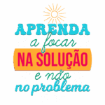 Texto motivacional "Aprenda a focar na solução e não no problema", com elementos gráficos coloridos e um sol estilizado, promovendo uma mentalidade positiva e de resolução de problemas.