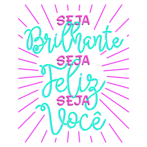 Texto motivacional colorido com frases inspiradoras "Seja Brilhante, Seja Feliz, Seja Você" rodeadas por raios de luz, ideal para decoração ou postagens em redes sociais.