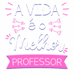 Texto decorativo com a frase "A vida é melhor professor", destacando a importância da educação e valorização dos professores, em cores vibrantes e design moderno.