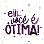 Texto colorido e animado com a frase "eiii... você é ÓTIMA!" cercado por estrelas amarelas e pretas, transmitindo uma mensagem positiva e encorajadora.