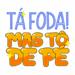 Texto em destaque com a frase "TÁ FODA! MAS TÔ DE PÉ", em um estilo divertido e colorido, transmitindo uma mensagem de motivação e resiliência. Ideal para expressar superação e positividade.