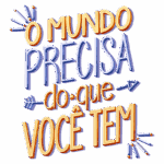 Texto colorido e motivacional que diz "O mundo precisa do que você tem", destacando a importância da contribuição individual. Ideal para inspirar e encorajar a criatividade e o potencial pessoal.