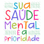 Texto colorido com a frase "Sua saúde mental é a prioridade", destacando a importância do cuidado com a saúde mental. Ideal para campanhas de conscientização.