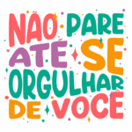 Texto colorido motivacional em português com a frase "Não pare até se orgulhar de você", destacando a importância da autoaceitação e do orgulho pessoal.