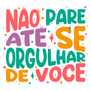 Texto colorido motivacional em português com a frase "Não pare até se orgulhar de você", destacando a importância da autoaceitação e do orgulho pessoal.