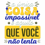 Texto motivacional em português, destacando a ideia de que a única coisa impossível é aquilo que não se tenta. Design colorido e chamativo.