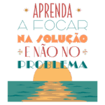 Texto ilustrativo com a frase "Aprenda a focar na solução e não no problema", acompanhado por uma imagem de um pôr do sol sobre o mar, representando positividade e resolução de desafios.