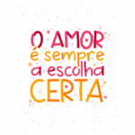 Texto colorido e alegre com a frase "O amor é sempre a escolha certa", cercado por elementos decorativos. Ideal para relacionamentos e mensagens positivas sobre amor.