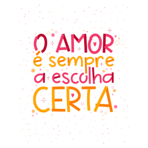 Texto colorido e alegre com a frase "O amor é sempre a escolha certa", cercado por elementos decorativos. Ideal para relacionamentos e mensagens positivas sobre amor.