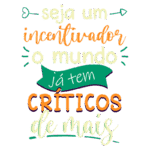 Texto motivacional "seja um incentivador, o mundo já tem críticos de mais", em estilo tipográfico colorido.