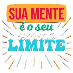 Texto colorido motivacional com a frase "Sua mente é o seu único limite", destacando a importância do pensamento positivo e da autoconfiança.