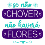 Texto decorativo com a frase "se não chover, não haverá flores", utilizando cores vibrantes e elementos gráficos. Ideal para transmitir uma mensagem de esperança e resiliência.