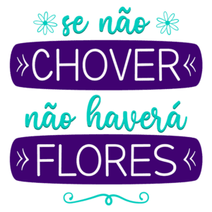 Texto decorativo com a frase "se não chover, não haverá flores", utilizando cores vibrantes e elementos gráficos. Ideal para transmitir uma mensagem de esperança e resiliência.
