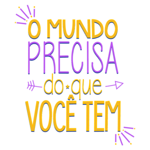 Texto colorido e motivacional em português que diz "O mundo precisa do que você tem", reforçando a importância da contribuição individual positiva.