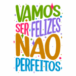 Imagem com o texto colorido "Vamos Ser Felizes Não Perfeitos", promovendo uma mensagem positiva sobre a busca pela felicidade em vez da perfeição. Ideal para temas de autoestima e bem-estar.