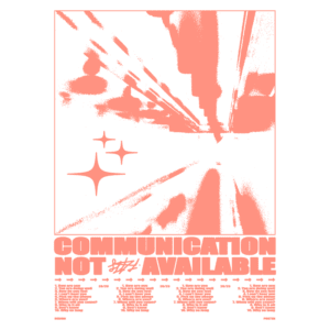 Pôster artístico com fundo em verde e rosa, apresentando a frase "COMMUNICATION NOT AVAILABLE" em letras grandes e destacadas. O design inclui elementos gráficos como estrelas e linhas dinâmicas, sugerindo movimento. Na parte inferior, uma lista de nomes e eventos, possivelmente relacionados a uma programação cultural ou artística.
