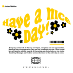 Design gráfico de camiseta streetwear com a frase "Have a Nice Day!" em letras grandes e coloridas, acompanhada de flores estilizadas. O fundo verde destaca a mensagem positiva sobre novas esperanças e oportunidades a cada dia. Edição limitada.