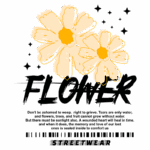 Ilustração de flores amarelas com a palavra "FLOWER" em destaque, acompanhada de uma mensagem sobre a importância de expressar emoções e lembrar aqueles que perdemos. Design voltado para moda streetwear.