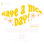 Imagem com design gráfico colorido apresentando a frase "Have a nice day!" em estilo vibrante, acompanhada de flores e a menção "Limited Edition". Ideal para divulgação de moda streetwear, transmitindo uma mensagem positiva e otimista.